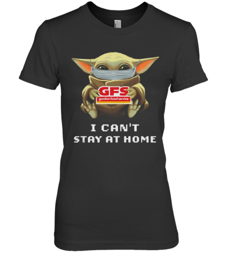 Baby Yoda Face Mask Hug Gordon Food Service I Can'T Stay At Home Premium Women's T-Shirt