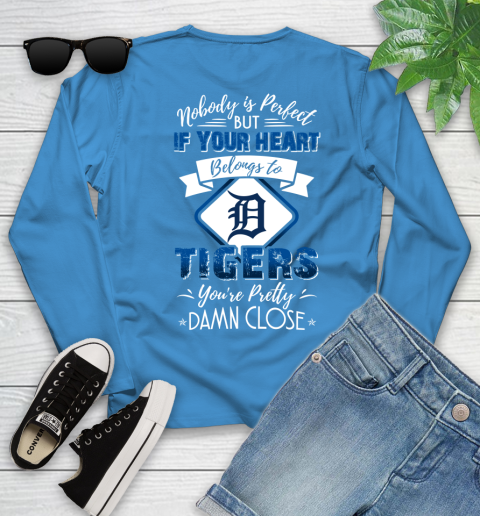 MLB Baseball Detroit Tigers Nobody Is Perfect But If Your Heart Belongs To Tigers You're Pretty Damn Close Shirt Youth Long Sleeve 7