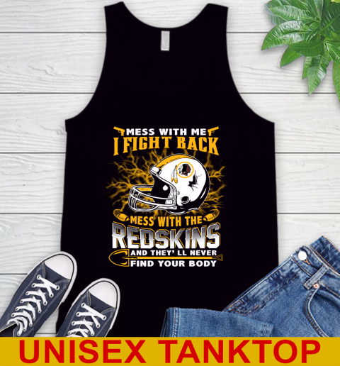 NFL Football Washington Redskins Mess With Me I Fight Back Mess With My Team And They'll Never Find Your Body Shirt Tank Top