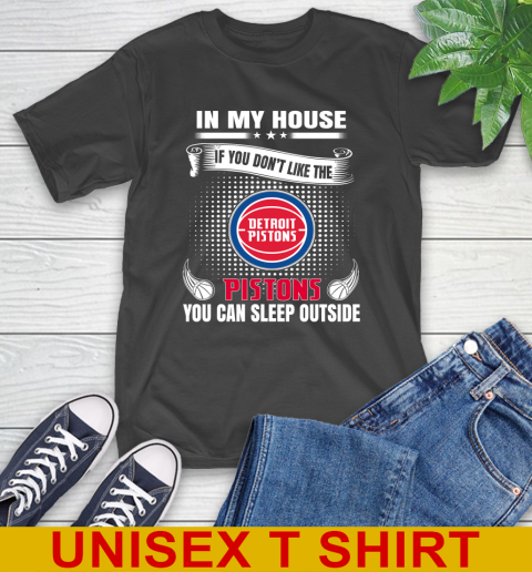 Detroit Pistons NBA Basketball In My House If You Don't Like The Pistons You Can Sleep Outside Shirt T-Shirt