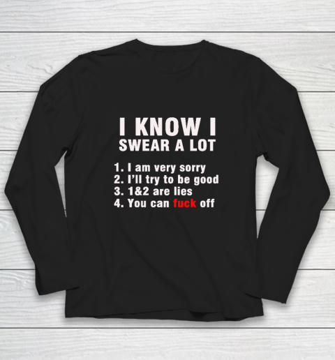 I Know I Swear A Lot But You Can Fuck Off Long Sleeve T-Shirt