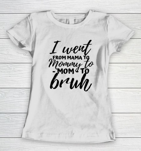 I Went From Mom Bruh Shirt Funny Mothers Day Gifts For Mom Women's T-Shirt