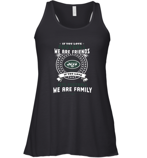 Love Football We Are Friends Love Jets We Are Family Racerback Tank
