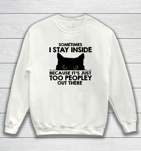 Black Cat Sometimes I Stay Inside Because It's Too Peopley Sweatshirt