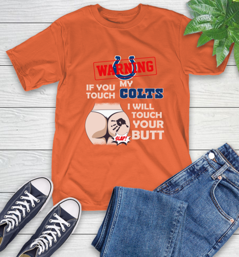 Indianapolis Colts NFL Football Warning If You Touch My Team I Will Touch My Butt T-Shirt 4