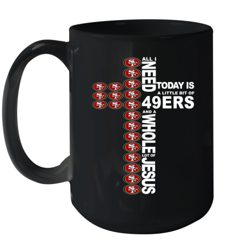 NFL All I Need Today Is A Little Bit Of San Francisco 49ers Cross Shirt Ceramic Mug 15oz