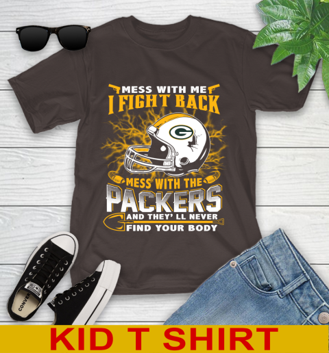 NFL Football Green Bay Packers Mess With Me I Fight Back Mess With My Team And They'll Never Find Your Body Shirt Youth T-Shirt 6