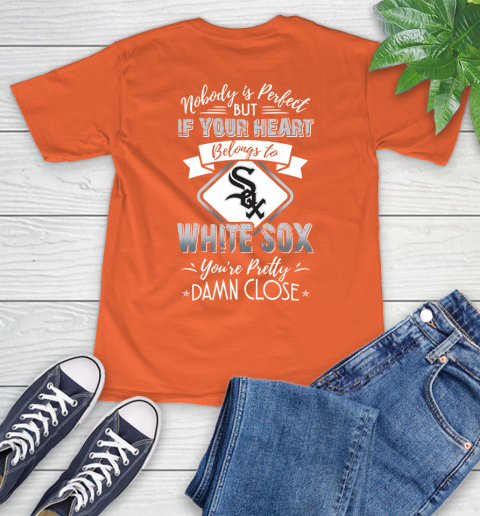 MLB Baseball Chicago White Sox Nobody Is Perfect But If Your Heart Belongs To White Sox You're Pretty Damn Close Shirt T-Shirt 4