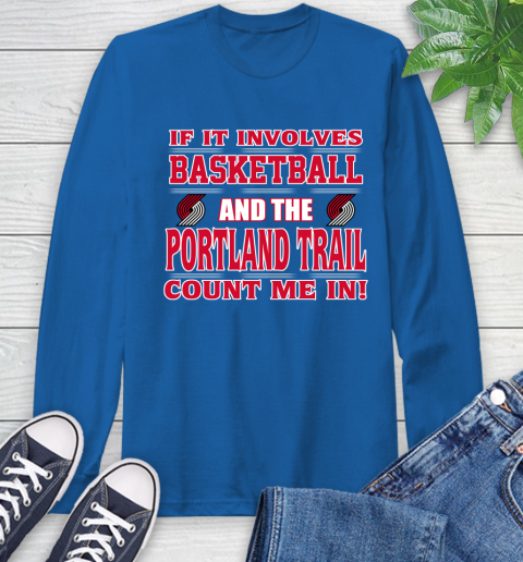 NBA If It Involves Basketball And Portland Trail Blazers Count Me In Sports Long Sleeve T-Shirt 9