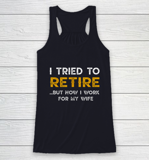 I Tried To Retire But Now I Work For My Wife Funny Racerback Tank 7