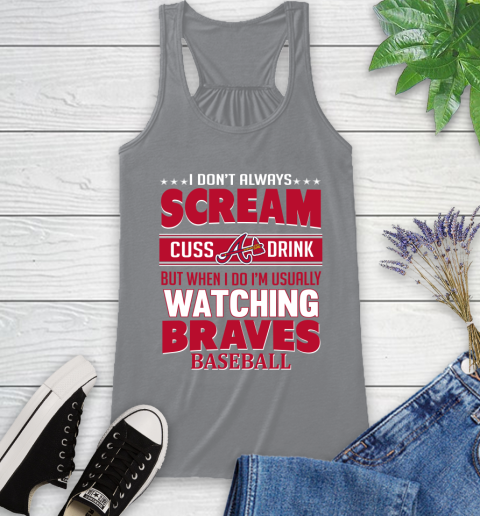 Atlanta Braves MLB I Scream Cuss Drink When I'm Watching My Team Racerback Tank 4