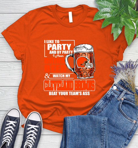 NFL I Like To Party And By Party I Mean Drink Beer and Watch My Cleveland Browns Beat Your Team's Ass Football Women's T-Shirt 3