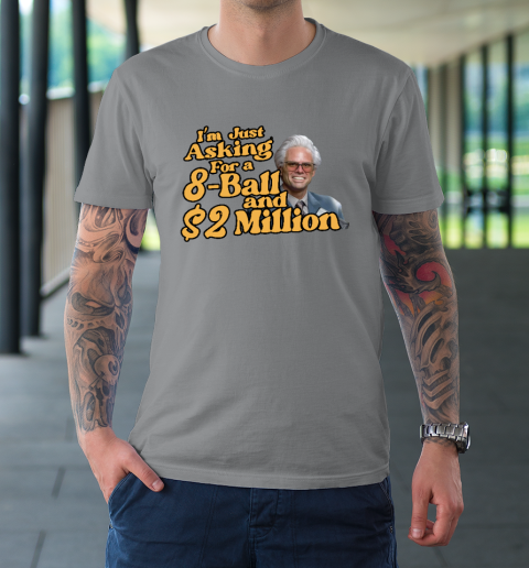 Baby Billy I'm Just Asking For A 8 Ball And 2 Million Dollars T-Shirt 3