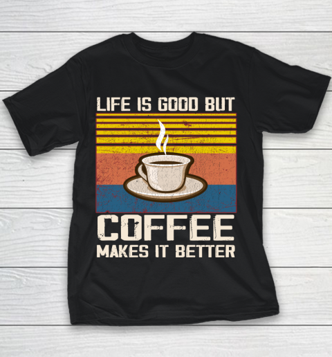Life is good but Coffee makes it better Youth T-Shirt