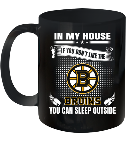 Boston Bruins NHL Hockey In My House If You Don't Like The Bruins You Can Sleep Outside Shirt Ceramic Mug 11oz