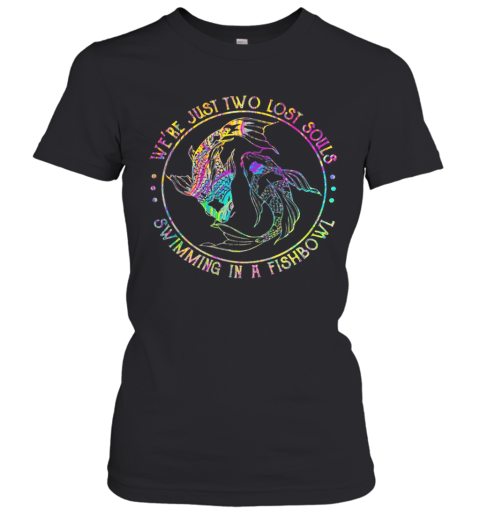 Were Just Two Lost Souls Swimming In A Fishbowl Color Women's T-Shirt