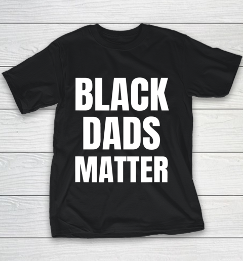 Black Dads Matter Shirt Black Dads Matter Youth T-Shirt