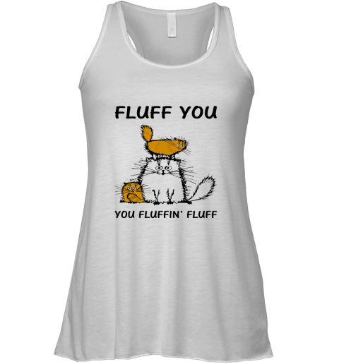 Fluff Cats  Fluff You You Fluffin_ Fluff Racerback Tank