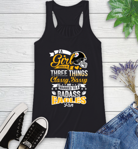 Pittsburgh Steelers NFL Football A Girl Should Be Three Things Classy Sassy And A Be Badass Fan Racerback Tank