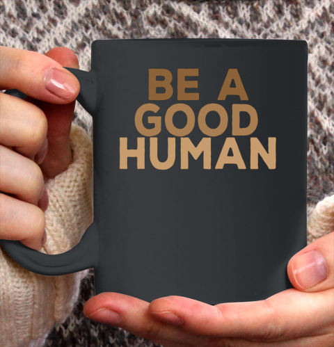 Be A Good Human Ceramic Mug 11oz