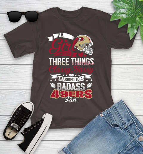 San Francisco 49ers NFL Football A Girl Should Be Three Things Classy Sassy And A Be Badass Fan Youth T-Shirt 7