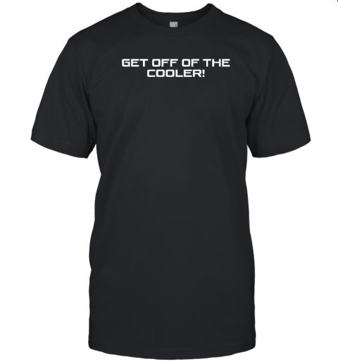 Stay Sober Get Off Of The Cooler T-Shirt