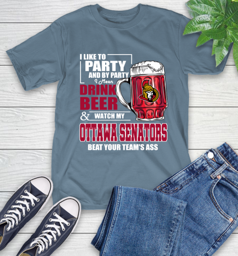NHL I Like To Party And By Party I Mean Drink Beer And Watch My Ottawa Senators Beat Your Team's Ass Hockey T-Shirt 8