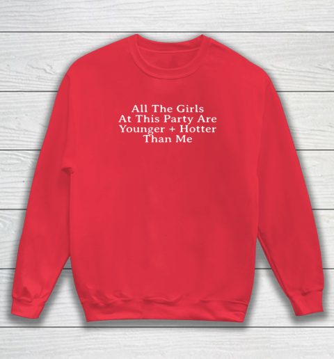Selena Gomez All The Girls At This Party Are Younger And Hotter Than Me Sweatshirt 6