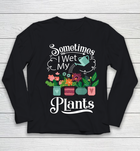 Sometimes I Wet My Plants T Shirt Funny Gardening Youth Long Sleeve