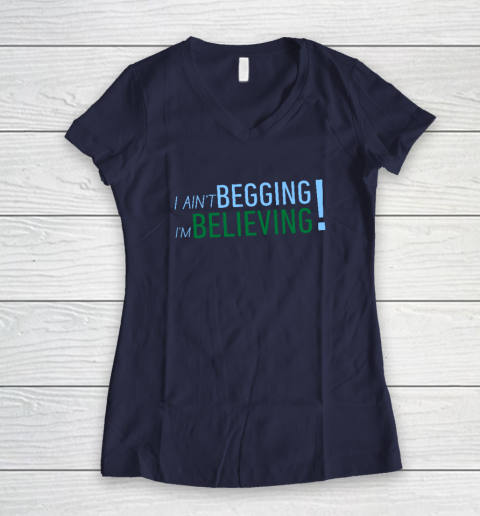 I Ain't Begging I'm Believing Women's V-Neck T-Shirt 7