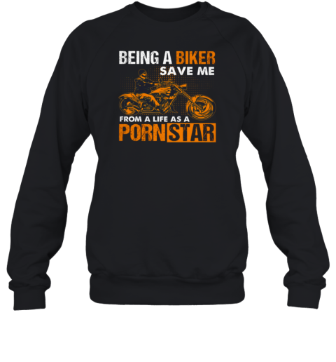 Being A Biker Save Me From A Life As A PornStar Sweatshirt