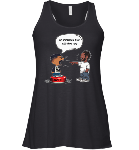 Kendrick Lamar And Drake I'm Pushing The Red Button Lawsuit Racerback Tank