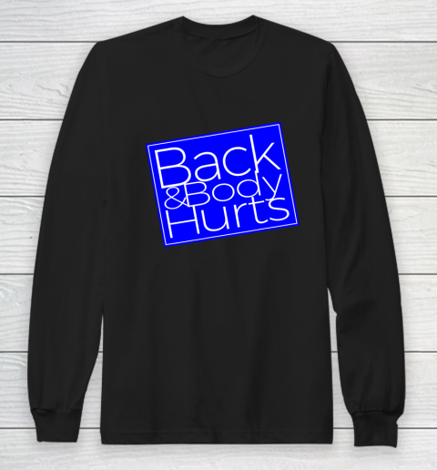 Back And Body Hurts Satire Silly Pun Parody Gag Gift Long Sleeve T-Shirt