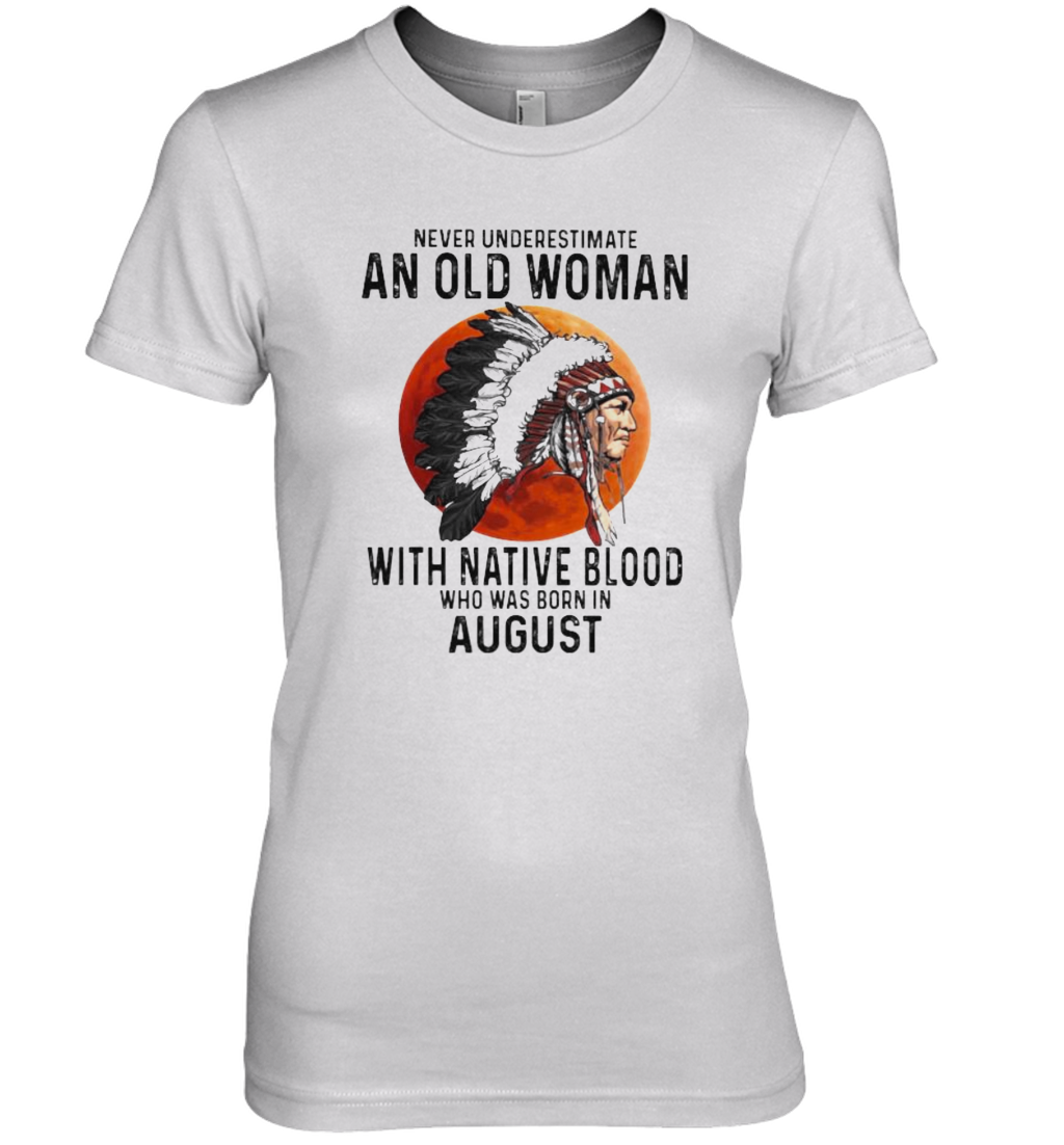 Never Underestimate An Old Woman With Native Blood Who Was Born In August Sunset Premium Women's T-Shirt