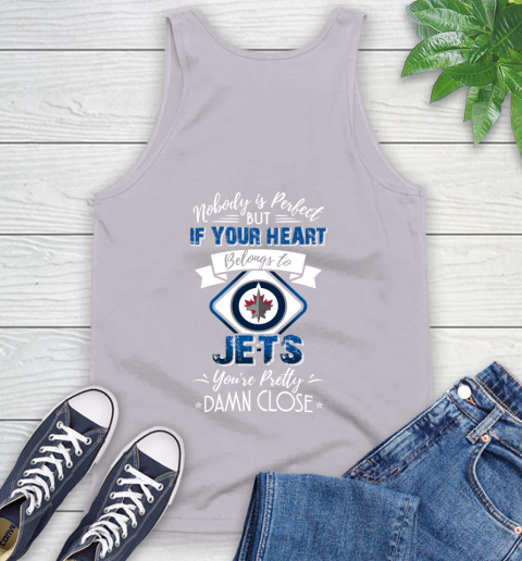 NHL Hockey Winnipeg Jets Nobody Is Perfect But If Your Heart Belongs To Jets You're Pretty Damn Close Shirt Tank Top 3