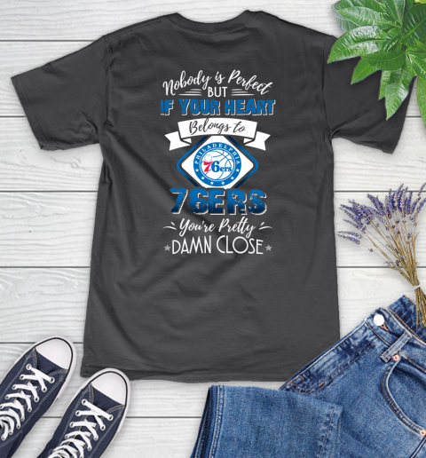 NBA Basketball Philadelphia 76ers Nobody Is Perfect But If Your Heart Belongs To 76er You're Pretty Damn Close Shirt Women's V-Neck T-Shirt 6