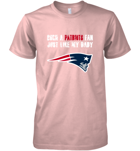 0utl new england patriots born a patriots fan just like my daddy premium guys tee 5 front light pink