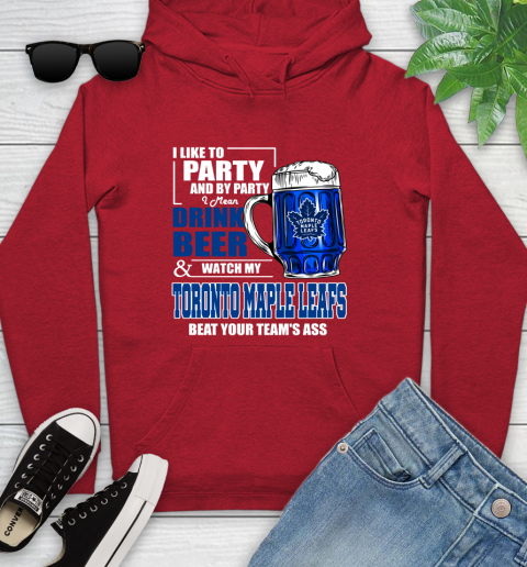 NHL I Like To Party And By Party I Mean Drink Beer And Watch My Toronto Maple Leafs Beat Your Team's Ass Hockey Youth Hoodie 12