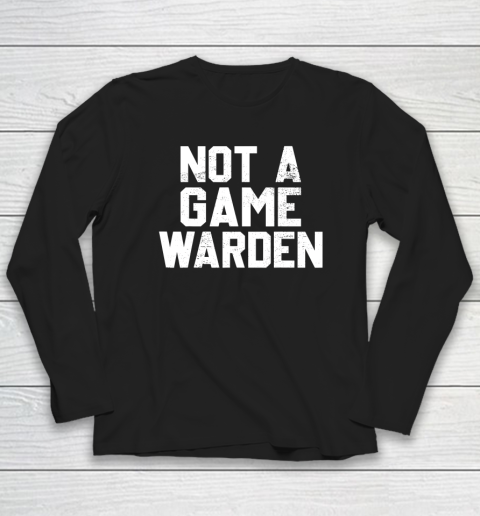 Not A Game Warden Long Sleeve T-Shirt