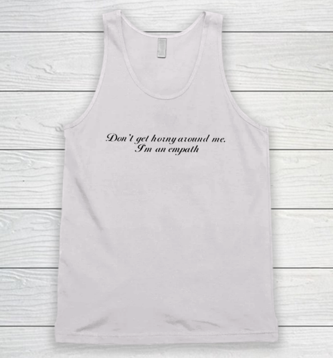 Don't Get Horny Around Me I'm An Empath Tank Top