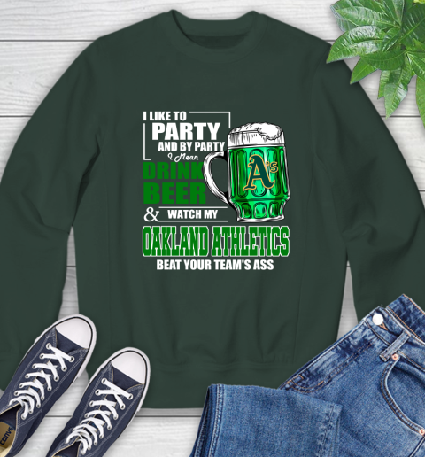 MLB I Like To Party And By Party I Mean Drink Beer And Watch My Oakland Athletics Beat Your Team's Ass Baseball Sweatshirt 12