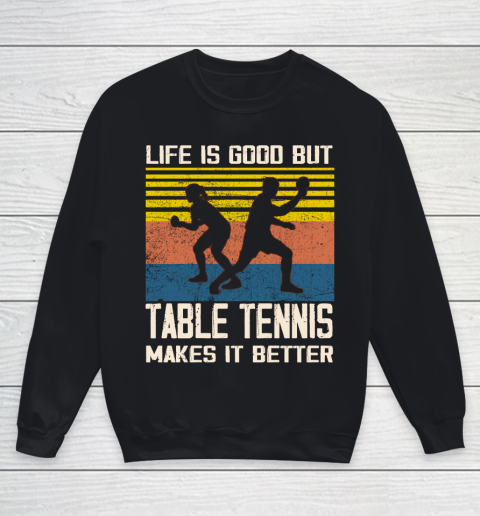 Life is good but Table tennis makes it better Youth Sweatshirt