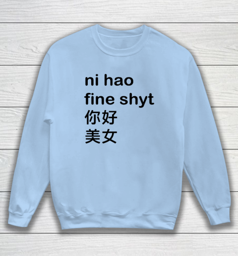 Ni Hao Fine Shyt Sweatshirt 4