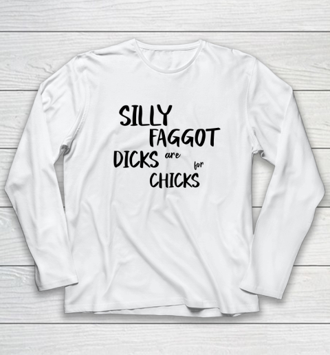 Silly Faggot Dicks Are For Chicks Shirt LGBT Pride Month Long Sleeve T-Shirt