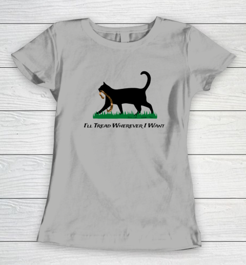 I'll Tread Wherever I Want Women's T-Shirt 7