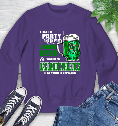 MLB I Like To Party And By Party I Mean Drink Beer And Watch My Oakland Athletics Beat Your Team's Ass Baseball Sweatshirt 4