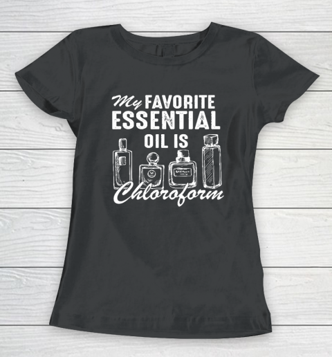 My Favorite Essential Oil Is Chloroform Funny Saying Women's T-Shirt