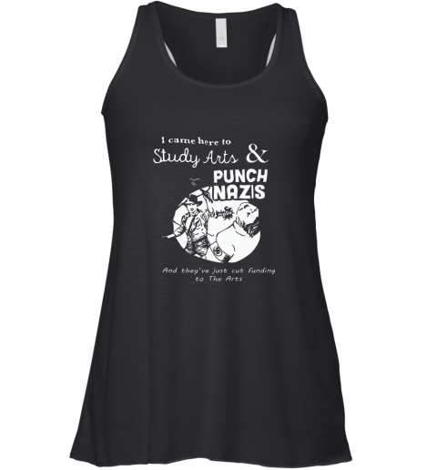 I Came Here To Study Arts And Punch Nazis Racerback Tank