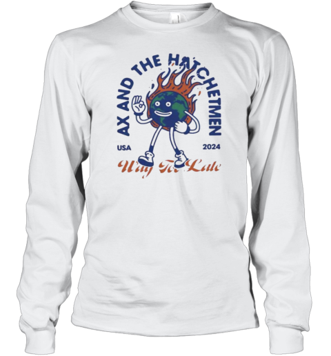 Ax And The Hatchetmen Usa 2024 Way For Late Long Sleeve T-Shirt