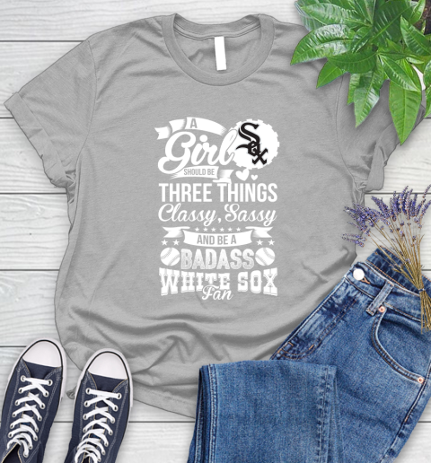 Chicago White Sox MLB Baseball A Girl Should Be Three Things Classy Sassy And A Be Badass Fan Women's T-Shirt 5